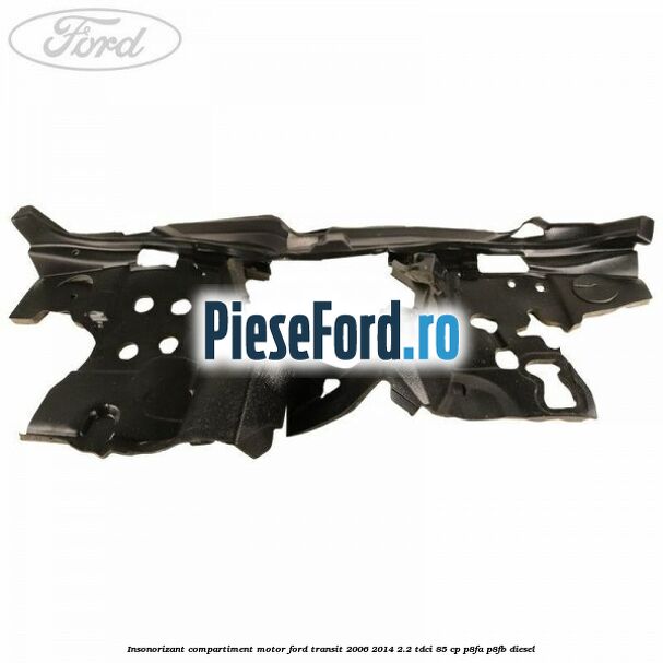 Insonorizant compartiment motor Ford Transit 2006-2014 2.2 TDCi 85 cp P8FA, P8FB diesel
