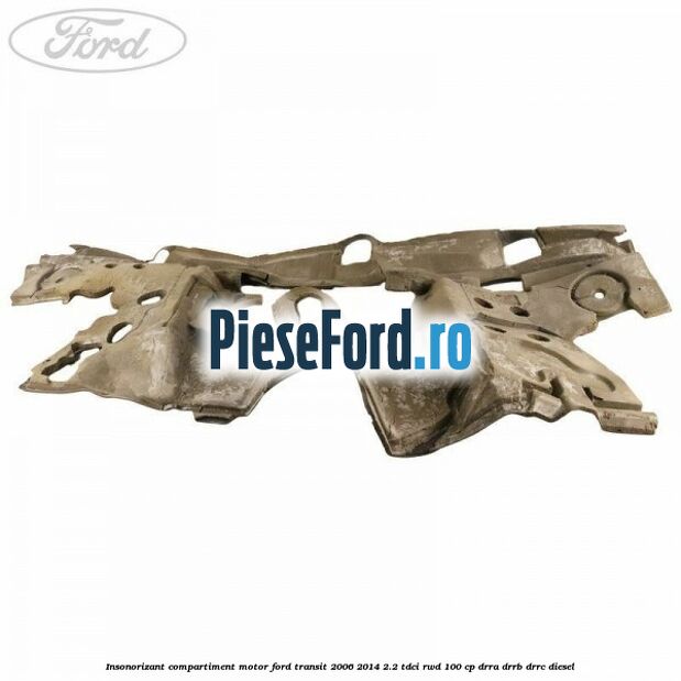 Insonorizant compartiment motor Ford Transit 2006-2014 2.2 TDCi RWD 100 cp DRRA, DRRB, DRRC diesel