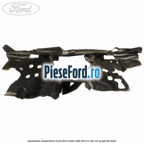 Insonorizant compartiment motor Ford Transit 2006-2014 2.4 TDCi 115 cp JXFA, JXFC diesel