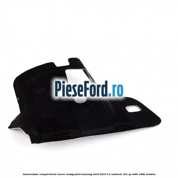 Insonorizant compartiment motor stanga Ford Mustang 2015-2018 2.3 EcoBoost 314 cp N38H, N48H benzina