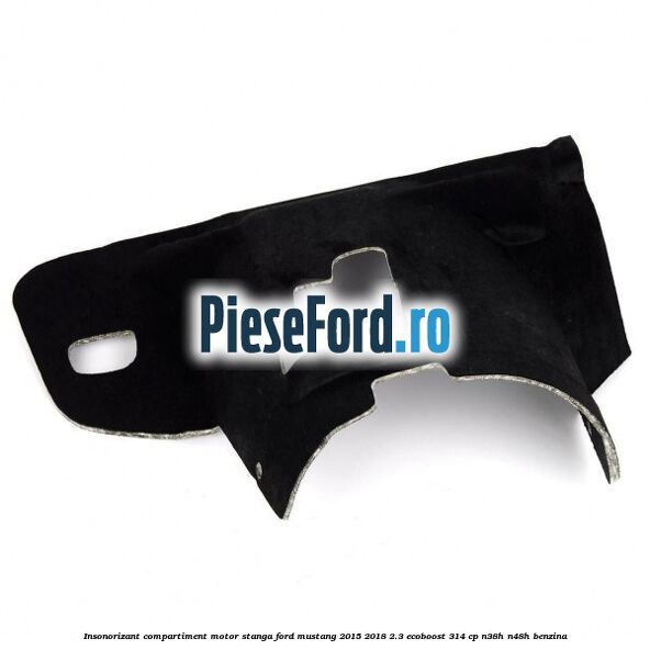 Insonorizant compartiment motor stanga Ford Mustang 2015-2018 2.3 EcoBoost 314 cp N38H, N48H benzina