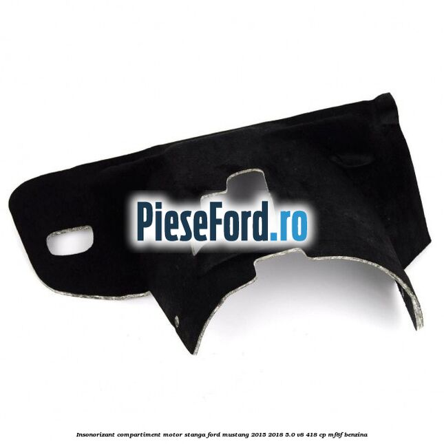 Insonorizant compartiment motor stanga Ford Mustang 2015-2018 5.0 V8 418 cp MF8F benzina