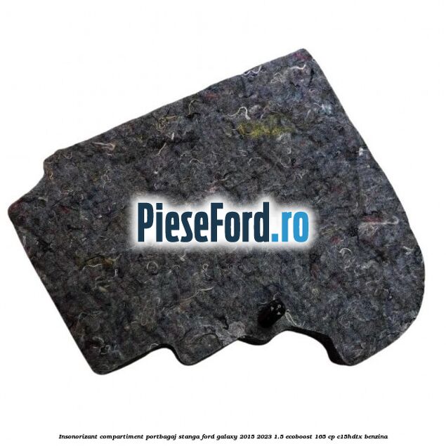 Insonorizant compartiment portbagaj stanga Ford Galaxy 2015-2023 1.5 EcoBoost 165 cp Insonorizant compartiment portbagaj stanga Ford Galaxy 2015-2023 1.5 EcoBoost 165 cp C15HDTX benzina
