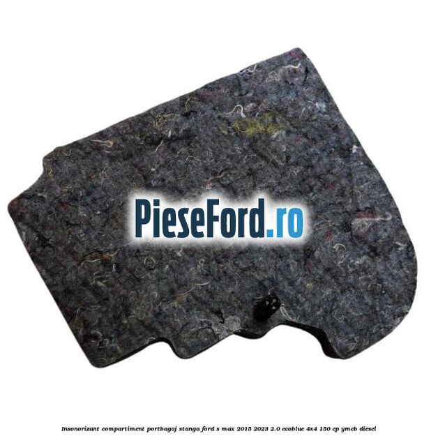 Insonorizant compartiment portbagaj stanga Ford S-Max 2015-2023 2.0 EcoBlue 4x4 150 cp YMCB diesel