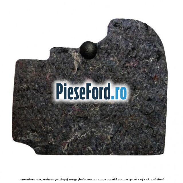 Insonorizant compartiment portbagaj stanga Ford S-Max 2015-2023 2.0 TDCi 4x4 150 cp T7CI, T7CJ, T7CK, T7CL diesel