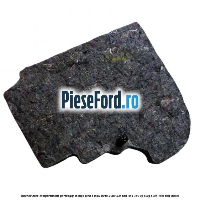 Insonorizant compartiment portbagaj stanga Ford S-Max 2015-2023 2.0 TDCi 4x4 180 cp T8CG, T8CH, T8CI, T8CJ diesel