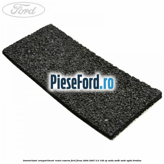 Insonorizant compartiment roata rezerva Ford Focus 2004-2007 2.0 145 cp AODA, AODB, AODE, SYDA benzina
