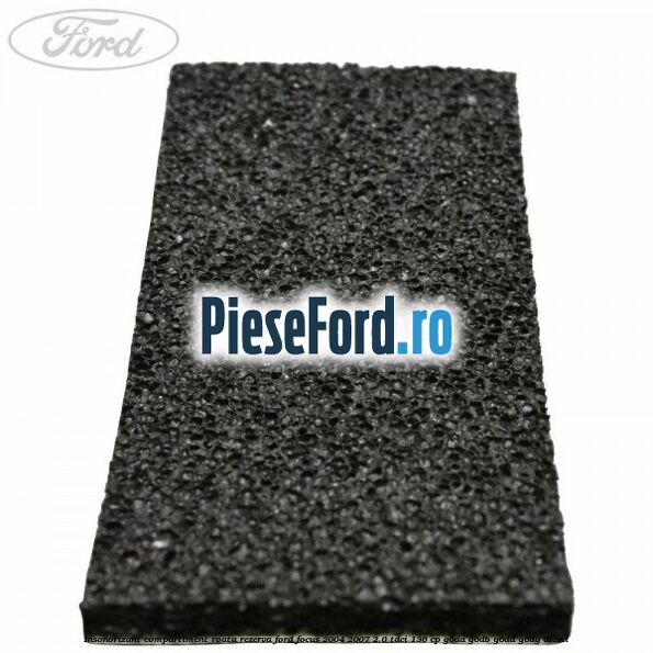 Insonorizant compartiment roata rezerva Ford Focus 2004-2007 2.0 TDCi 136 cp G6DA, G6DB, G6DD, G6DG diesel