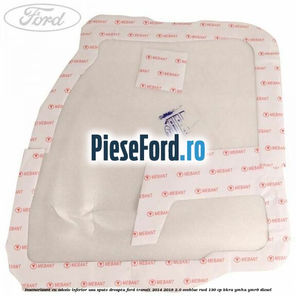 Insonorizant cu adeziv inferior usa spate dreapta Ford Transit 2014-2018 2.0 EcoBlue RWD 130 cp BKRA, YMHA, YMR6 diesel