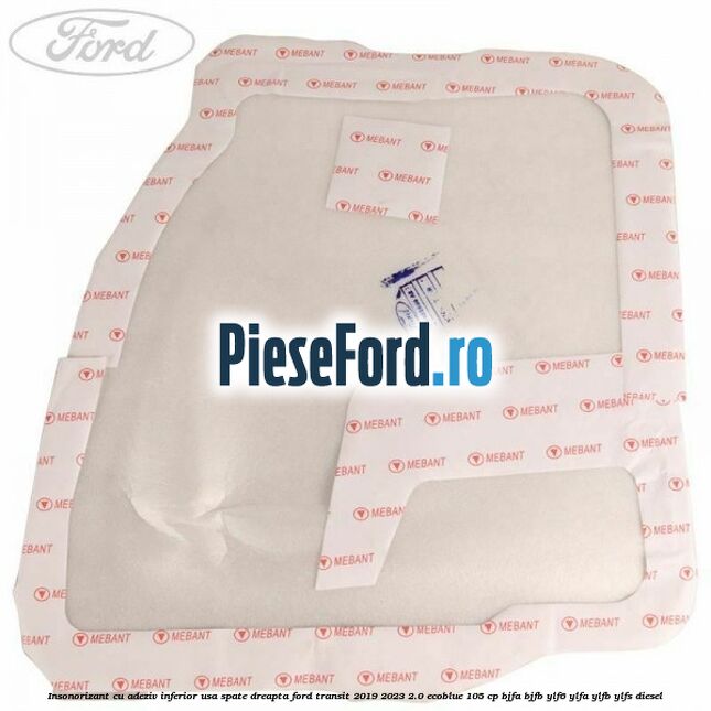 Insonorizant cu adeziv inferior usa spate dreapta Ford Transit 2019-2023 2.0 EcoBlue 105 cp Insonorizant cu adeziv inferior usa spate dreapta Ford Transit 2019-2023 2.0 EcoBlue 105 cp BJFA, BJFB, YLF6, YLFA, YLFB, YLFS diesel