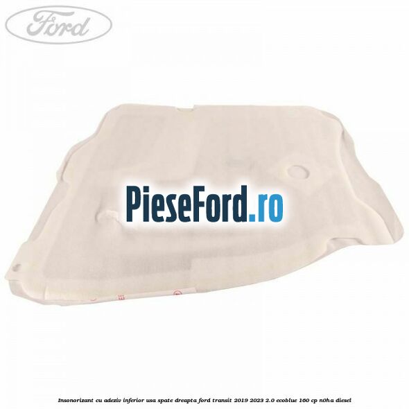 Insonorizant cu adeziv inferior usa spate dreapta Ford Transit 2019-2023 2.0 EcoBlue 160 cp N0HA diesel