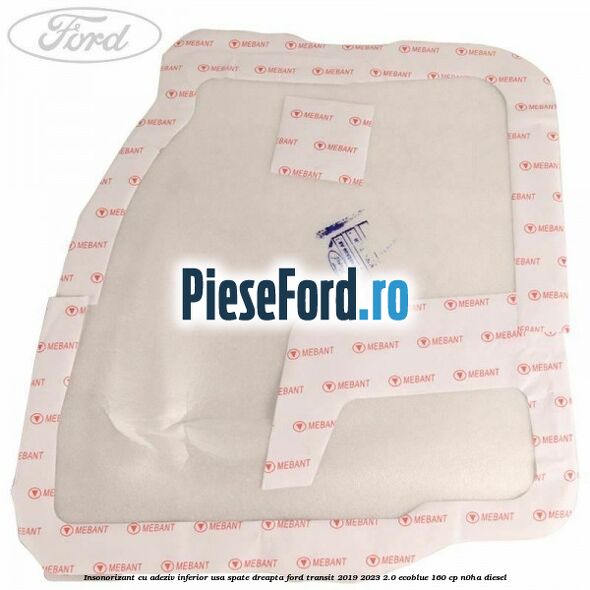 Insonorizant cu adeziv inferior usa spate dreapta Ford Transit 2019-2023 2.0 EcoBlue 160 cp N0HA diesel
