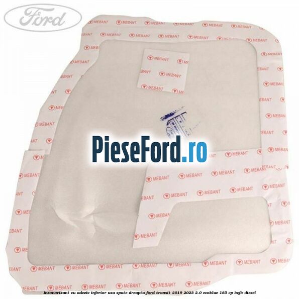 Insonorizant cu adeziv inferior usa spate dreapta Ford Transit 2019-2023 2.0 EcoBlue 185 cp Insonorizant cu adeziv inferior usa spate dreapta Ford Transit 2019-2023 2.0 EcoBlue 185 cp BCFB diesel
