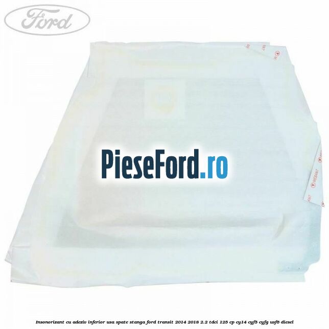 Insonorizant cu adeziv inferior usa spate stanga Ford Transit 2014-2018 2.2 TDCi 125 cp CY14, CYF5, CYFG, USF6 diesel
