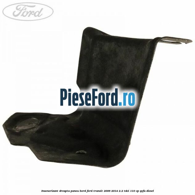 Insonorizant dreapta panou bord Ford Transit 2006-2014 2.2 TDCi 110 cp QVFA diesel