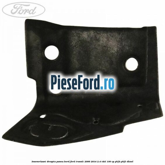 Insonorizant dreapta panou bord Ford Transit 2006-2014 2.4 TDCi 100 cp PHFA, PHFC diesel