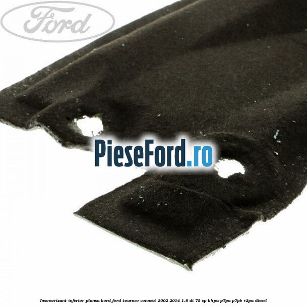 Insonorizant inferior plansa bord Ford Tourneo Connect 2002-2014 1.8 Di 75 cp BHPA, P7PA, P7PB, R2PA diesel