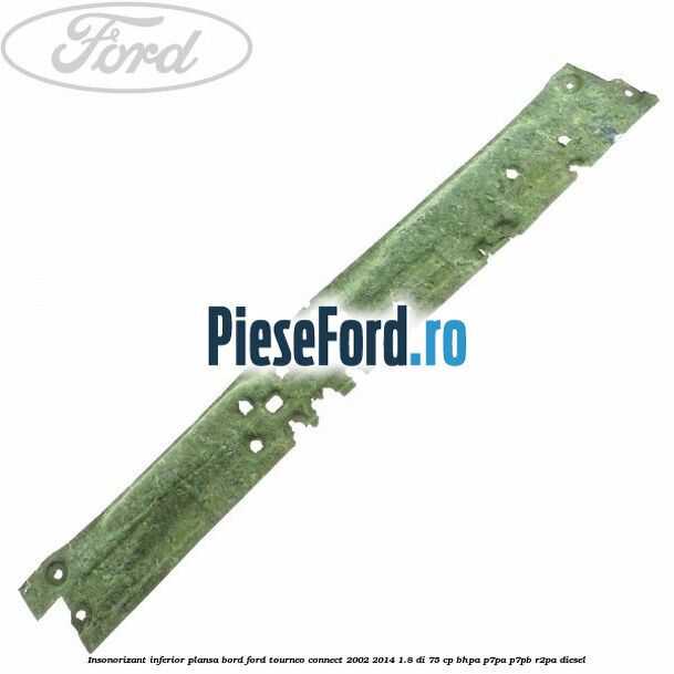 Insonorizant inferior plansa bord Ford Tourneo Connect 2002-2014 1.8 Di 75 cp BHPA, P7PA, P7PB, R2PA diesel