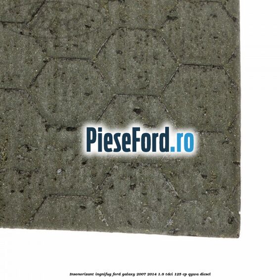 Insonorizant ingnifug Ford Galaxy 2007-2014 1.8 TDCi 125 cp QYWA diesel