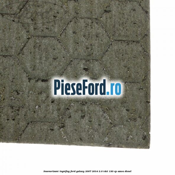 Insonorizant ingnifug Ford Galaxy 2007-2014 2.0 TDCi 130 cp AZWA diesel