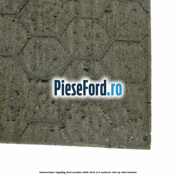 Insonorizant ingnifug Ford Mondeo 2008-2014 2.0 EcoBoost 203 cp TNBA benzina