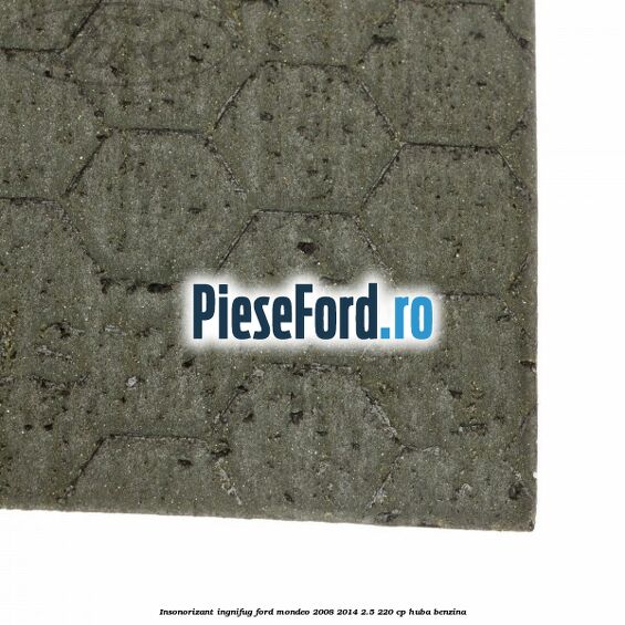Insonorizant ingnifug Ford Mondeo 2008-2014 2.5 220 cp Insonorizant ingnifug Ford Mondeo 2008-2014 2.5 220 cp HUBA benzina