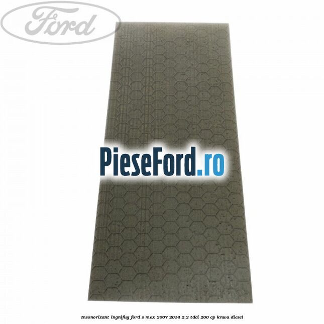 Insonorizant ingnifug Ford S-Max 2007-2014 2.2 TDCi 200 cp KNWA diesel