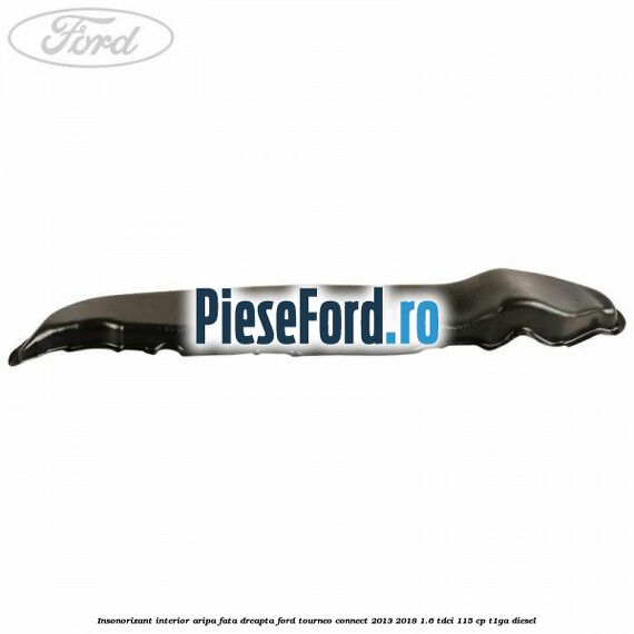 Insonorizant interior aripa fata dreapta Ford Tourneo Connect 2013-2018 1.6 TDCi 115 cp T1GA diesel