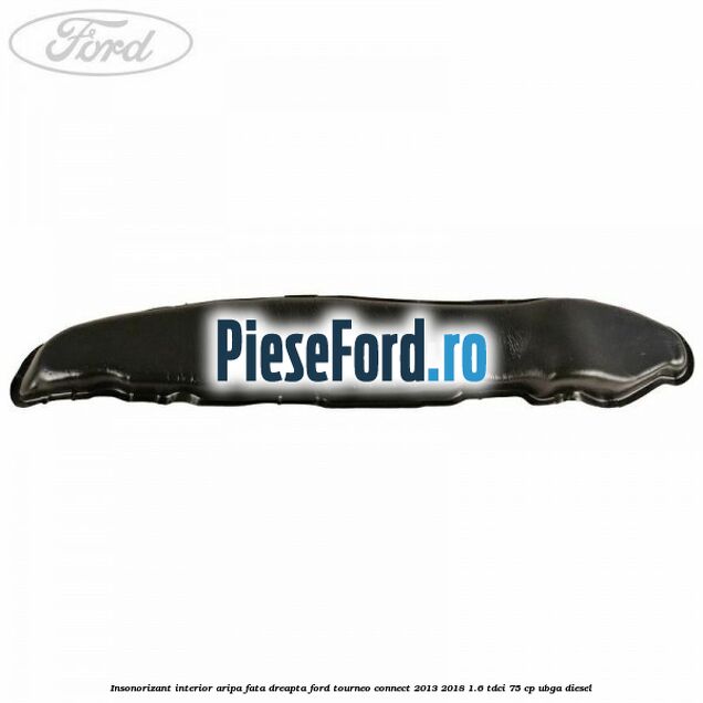 Insonorizant interior aripa fata dreapta Ford Tourneo Connect 2013-2018 1.6 TDCi 75 cp UBGA diesel