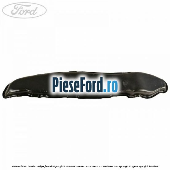 Insonorizant interior aripa fata dreapta Ford Tourneo Connect 2019-2023 1.0 EcoBoost 100 cp Insonorizant interior aripa fata dreapta Ford Tourneo Connect 2019-2023 1.0 EcoBoost 100 cp B3GA, M2GA, M2GB, SFCB benzina