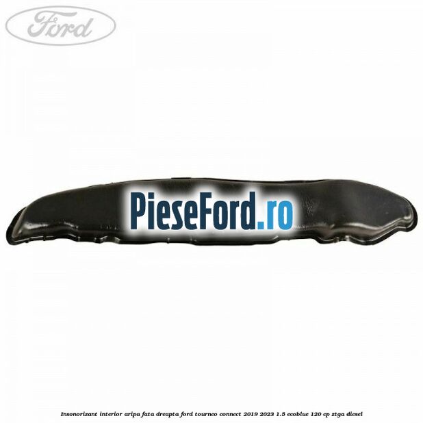 Insonorizant interior aripa fata dreapta Ford Tourneo Connect 2019-2023 1.5 EcoBlue 120 cp ZTGA diesel