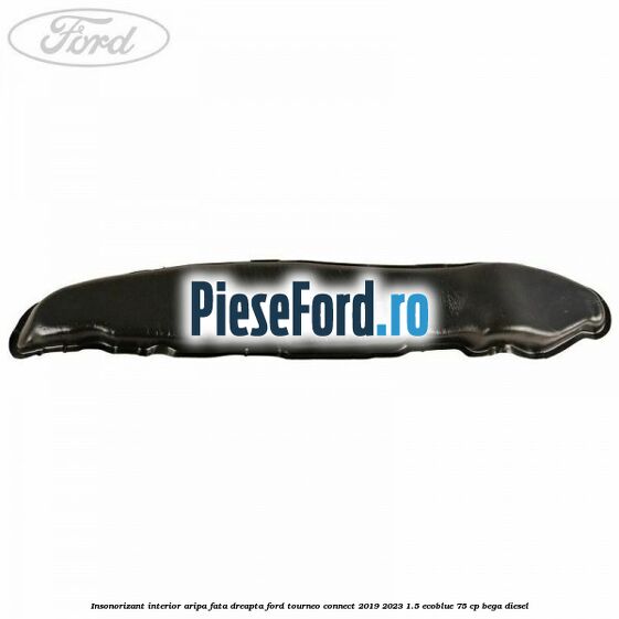 Insonorizant interior aripa fata dreapta Ford Tourneo Connect 2019-2023 1.5 EcoBlue 75 cp BEGA diesel
