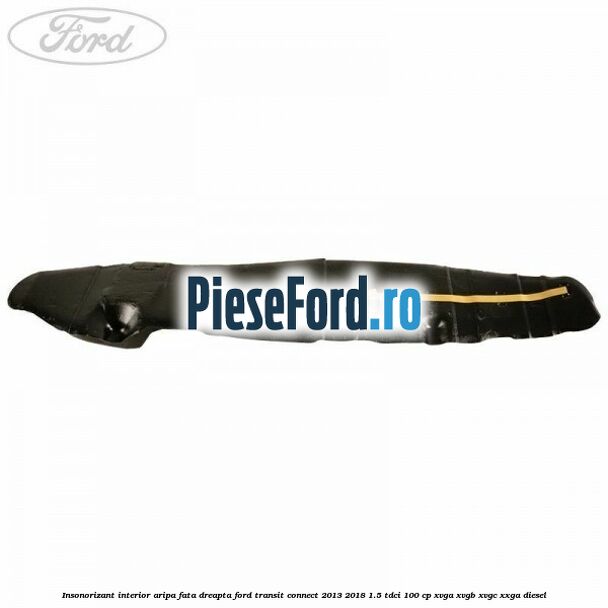 Insonorizant interior aripa fata dreapta Ford Transit Connect 2013-2018 1.5 TDCi 100 cp Insonorizant interior aripa fata dreapta Ford Transit Connect 2013-2018 1.5 TDCi 100 cp XVGA, XVGB, XVGC, XXGA diesel