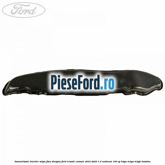 Insonorizant interior aripa fata dreapta Ford Transit Connect 2019-2023 1.0 EcoBoost 100 cp B3GA, M2GA, M2GB benzina