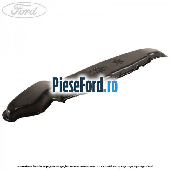 Insonorizant interior aripa fata stanga Ford Tourneo Connect 2013-2018 1.5 TDCi 100 cp XVGA, XVGB, XVGC, XXGA diesel