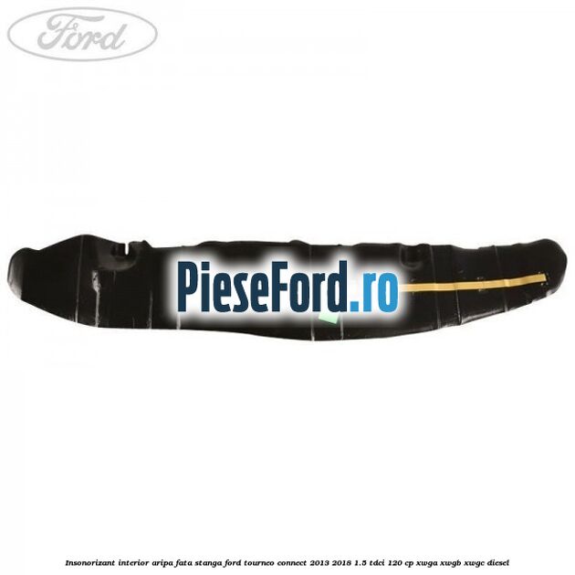Insonorizant interior aripa fata stanga Ford Tourneo Connect 2013-2018 1.5 TDCi 120 cp XWGA, XWGB, XWGC diesel