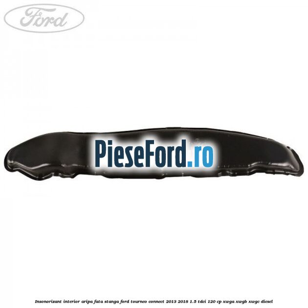 Insonorizant interior aripa fata stanga Ford Tourneo Connect 2013-2018 1.5 TDCi 120 cp XWGA, XWGB, XWGC diesel
