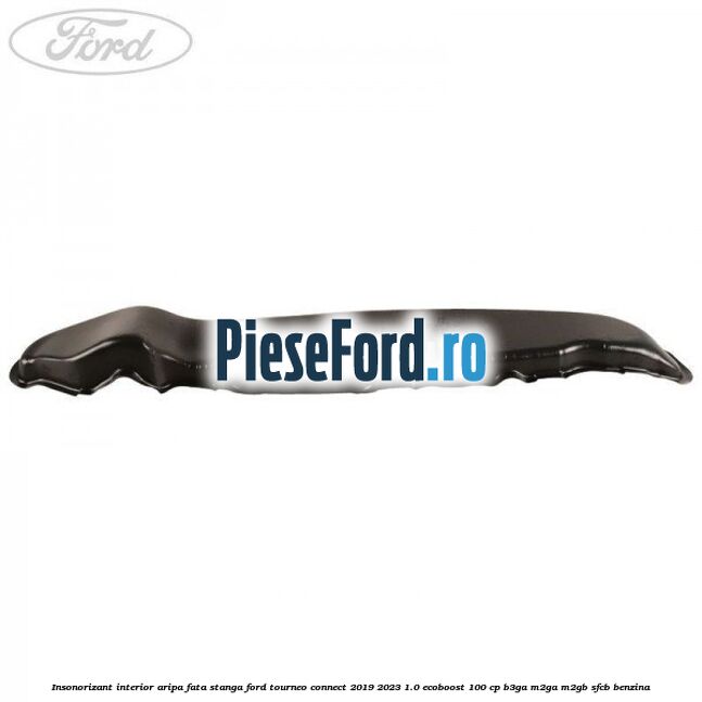 Insonorizant interior aripa fata stanga Ford Tourneo Connect 2019-2023 1.0 EcoBoost 100 cp B3GA, M2GA, M2GB, SFCB benzina