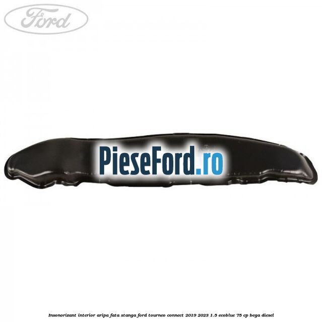 Insonorizant interior aripa fata stanga Ford Tourneo Connect 2019-2023 1.5 EcoBlue 75 cp BEGA diesel