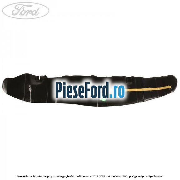 Insonorizant interior aripa fata stanga Ford Transit Connect 2013-2018 1.0 EcoBoost 100 cp B3GA, M2GA, M2GB benzina