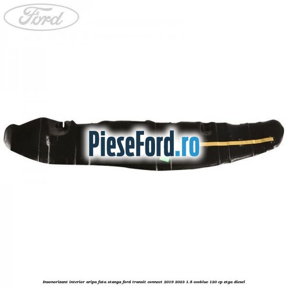 Insonorizant interior aripa fata stanga Ford Transit Connect 2019-2023 1.5 EcoBlue 120 cp ZTGA diesel