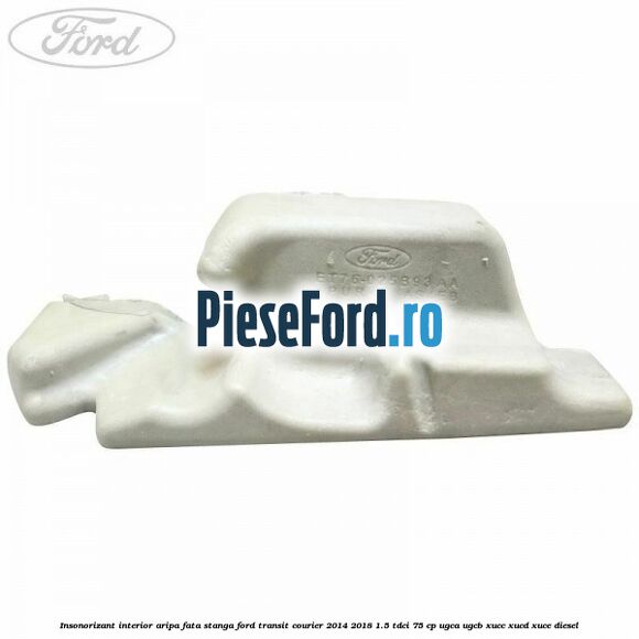 Insonorizant interior aripa fata stanga Ford Transit Courier 2014-2018 1.5 TDCi 75 cp Insonorizant interior aripa fata stanga Ford Transit Courier 2014-2018 1.5 TDCi 75 cp UGCA, UGCB, XUCC, XUCD, XUCE diesel