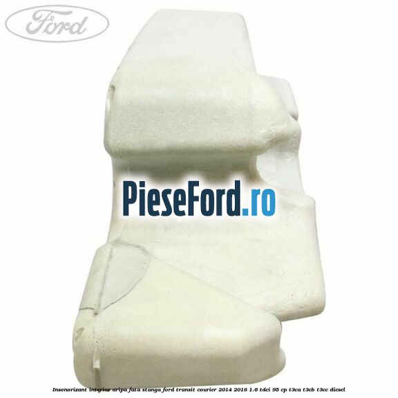 Insonorizant interior aripa fata stanga Ford Transit Courier 2014-2018 1.6 TDCi 95 cp Insonorizant interior aripa fata stanga Ford Transit Courier 2014-2018 1.6 TDCi 95 cp T3CA, T3CB, T3CC diesel
