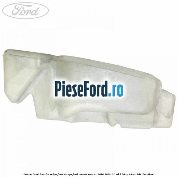Insonorizant interior aripa fata stanga Ford Transit Courier 2014-2018 1.6 TDCi 95 cp Insonorizant interior aripa fata stanga Ford Transit Courier 2014-2018 1.6 TDCi 95 cp T3CA, T3CB, T3CC diesel