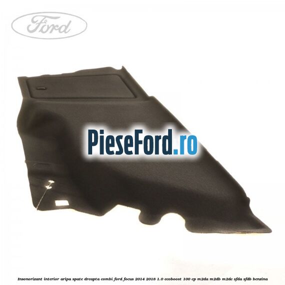 Insonorizant interior aripa spate dreapta combi Ford Focus 2014-2018 1.0 EcoBoost 100 cp Insonorizant interior aripa spate dreapta combi Ford Focus 2014-2018 1.0 EcoBoost 100 cp M2DA, M2DB, M2DC, SFDA, SFDB benzina