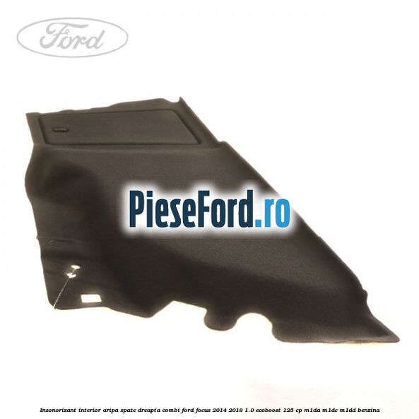 Insonorizant interior aripa spate dreapta combi Ford Focus 2014-2018 1.0 EcoBoost 125 cp M1DA, M1DC, M1DD benzina