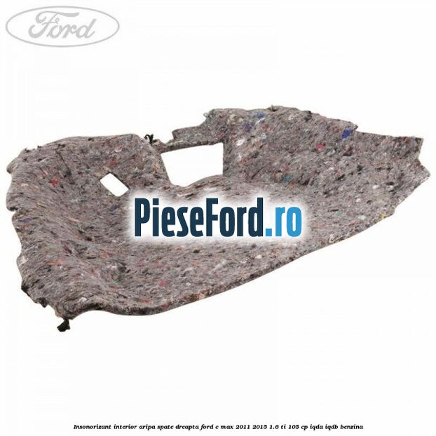 Insonorizant interior aripa spate dreapta Ford C-Max 2011-2015 1.6 Ti 105 cp IQDA, IQDB benzina