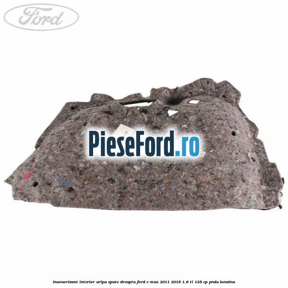 Insonorizant interior aripa spate dreapta Ford C-Max 2011-2015 1.6 Ti 125 cp PNDA benzina