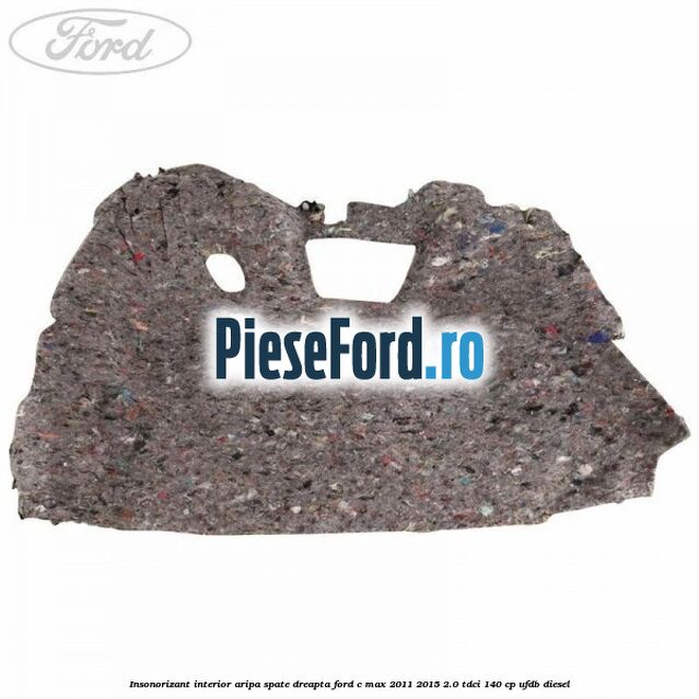 Insonorizant interior aripa spate dreapta Ford C-Max 2011-2015 2.0 TDCi 140 cp Insonorizant interior aripa spate dreapta Ford C-Max 2011-2015 2.0 TDCi 140 cp UFDB diesel