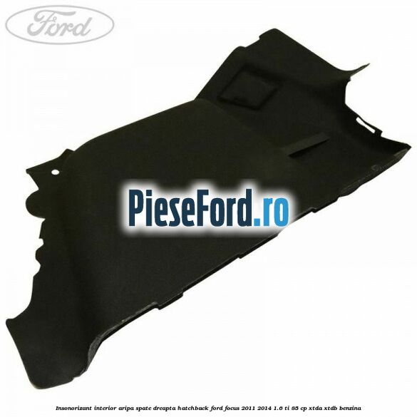 Insonorizant interior aripa spate dreapta hatchback Ford Focus 2011-2014 1.6 Ti 85 cp XTDA, XTDB benzina